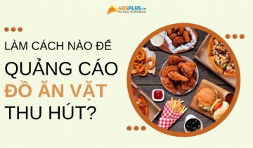Quảng cáo đồ ăn vặt không thể rời mắt cho các doanh nghiệp quảng cáo đồ ăn vặt