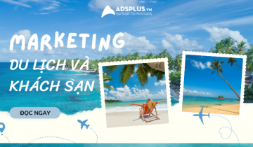Tại sao nên Marketing trong ngành du lịch và khách sạn? marketing du lịch và khách sạn