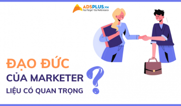 Tại sao Marketer cần có đạo đức trong thời điểm hiện tại? đạo đức marketing