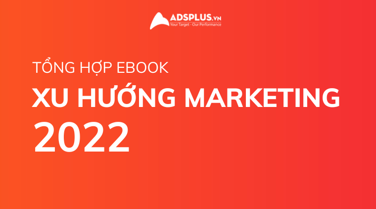 Tổng hợp Ebook xu hướng Marketing trong năm 2022 tổng hợp xu hướng marketing 2022