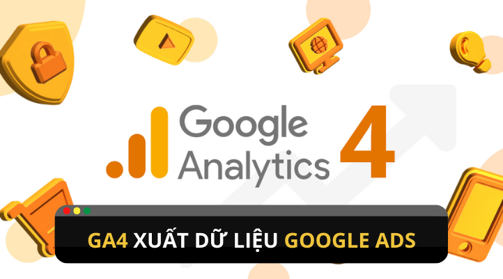 Hướng dẫn cách GA4 xuất dữ liệu Google Ads