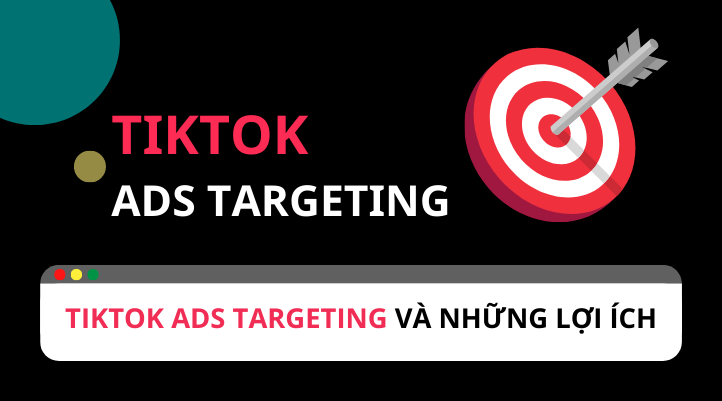 Cập nhật TikTok ads targeting cho thương hiệu