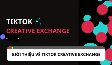Tạo nội dung chất lượng cho thương hiệu cùng TikTok Creative Exchange