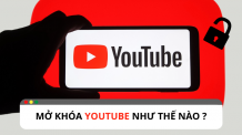 Làm thế nào để mở khóa Youtube hiệu quả ?
