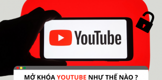 Làm thế nào để mở khóa Youtube hiệu quả ?