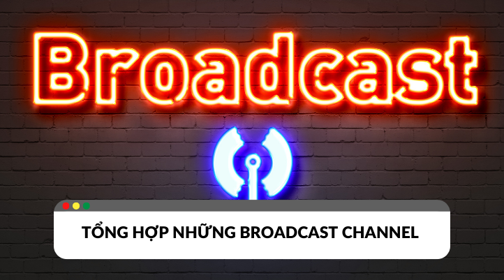 Tổng hợp những Broadcast Channel nên theo dõi