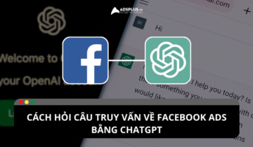 Cách hỏi câu truy vấn về Facebook Ads bằng ChatGPT Cách hỏi câu truy vấn về Facebook Ads bằng ChatGPT