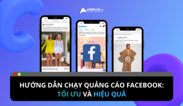 Hướng dẫn chạy quảng cáo Facebook: Tối ưu và hiệu quả Hướng dẫn chạy quảng cáo Facebook: Tối ưu và hiệu quả