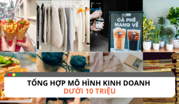 Tổng hợp mô hình kinh doanh dưới 10 triệu Tổng hợp mô hình kinh doanh dưới 10 triệu
