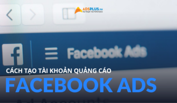 Hướng dẫn cách tạo tài khoản quảng cáo Facebook Ads đơn giản