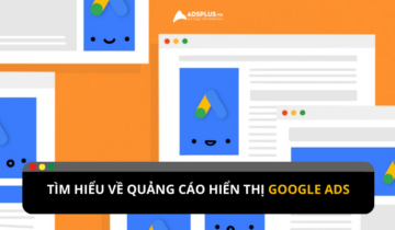 Google Display Ads hay Quảng cáo hiển thị trên Google là gì? Quảng cáo Google hiển thị - Cách tiếp cận khách hàng quy mô lớn