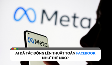 AI đã tác động lên thuật toán Facebook như thế nào?