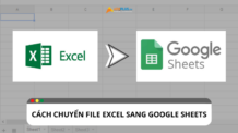 Gợi ý cách chuyển file Excel sang Google Sheets đơn giản Gợi ý cách chuyển file Excel sang Google Sheets đơn giản