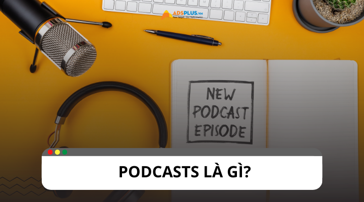 Podcasts là gì? Các loại hình của Podcasts