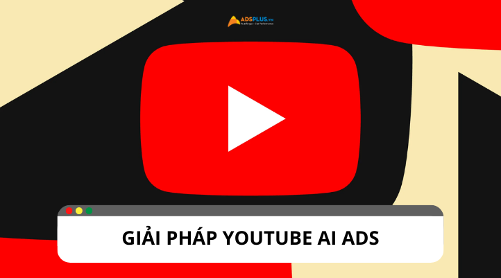 Youtube AI Ads: Giải pháp quảng cáo mới