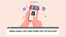 Đăng hàng loạt sản phẩm TikTok Shop: Hướng dẫn chi tiết