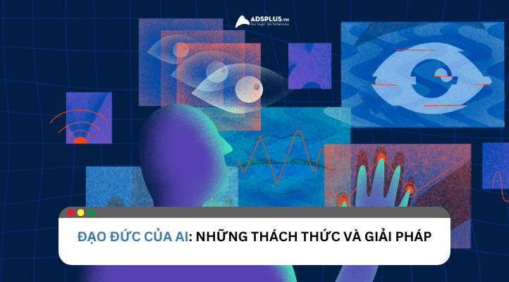 Đạo đức của AI: Những thách thức và giải pháp