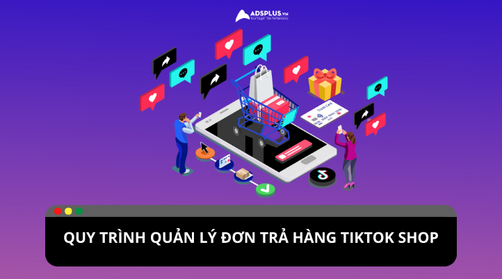 Cách quản lý đơn trả hàng hiệu quả trên TikTok Shop