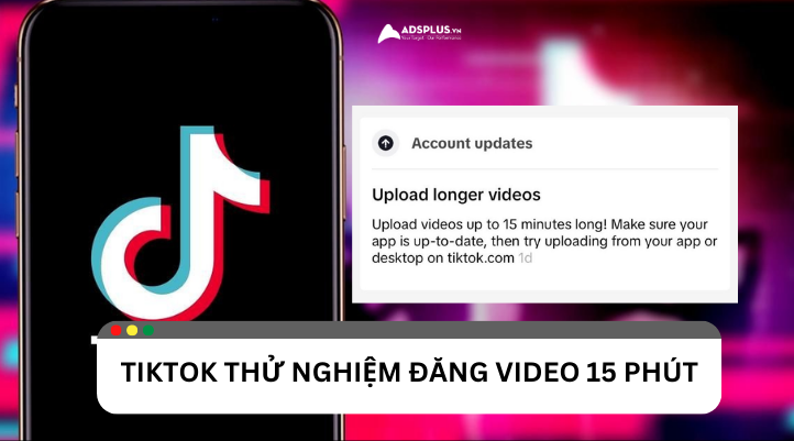 TikTok thử nghiệm tính năng đăng video 15 phút