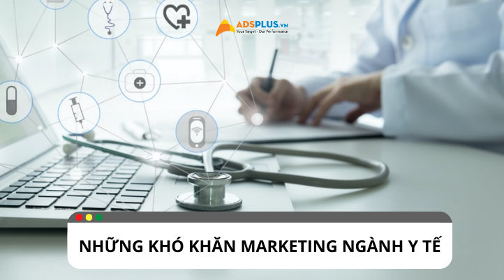 Khó khăn marketing ngành y tế: 5 thách thức và cách giải quyết