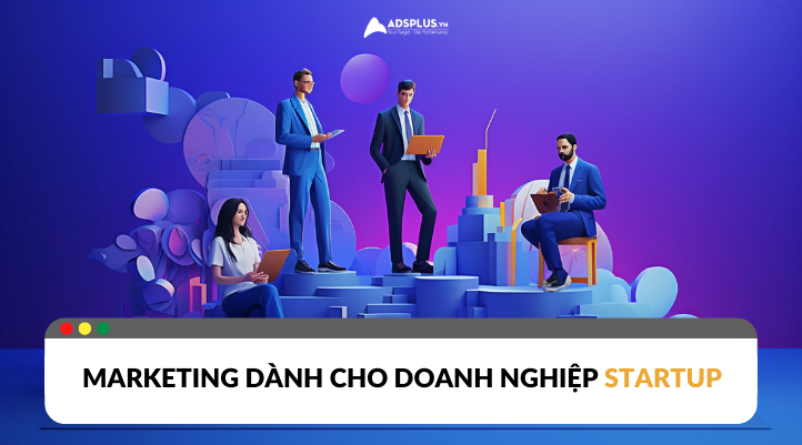 Các loại hình Marketing cho doanh nghiệp startup