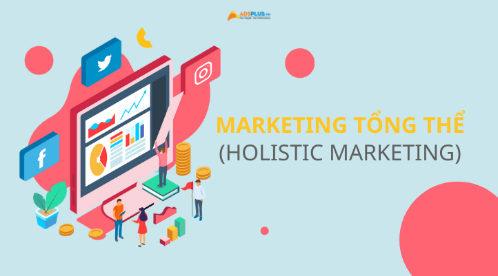 Marketing tổng thể là gì? Khái niệm và lợi ích