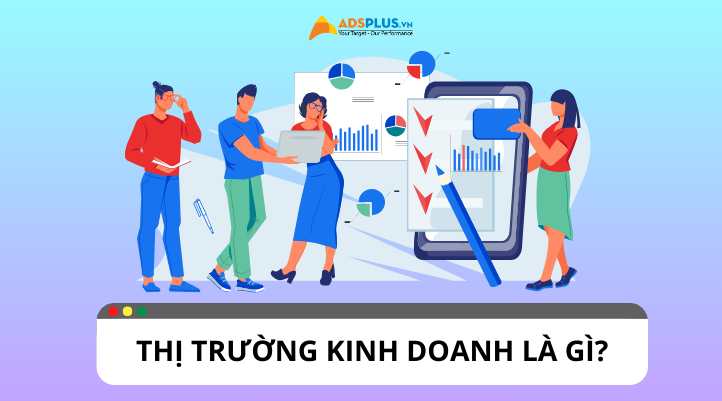 Thị trường kinh doanh là gì? Vai trò và các yếu tố ảnh hưởng