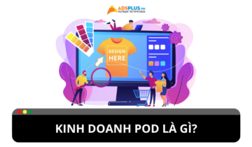 Kinh doanh POD là gì? Cách bắt đầu kinh doanh POD Kinh doanh POD là gì? Cách bắt đầu kinh doanh POD