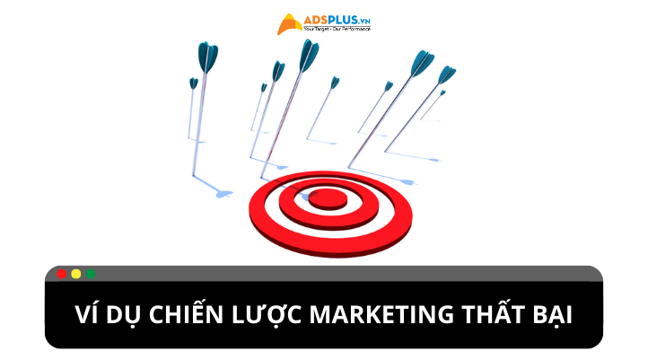 Ví dụ về chiến lược marketing thất bại của các thương hiệu