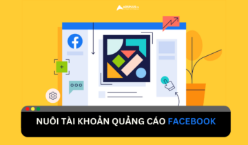 Cách nuôi tài khoản chạy quảng cáo Facebook hiệu quả, an toàn