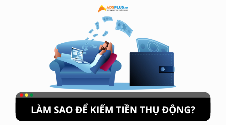 Tổng hợp các cách kiếm tiền thụ động 2024
