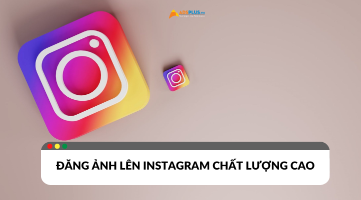 Bí kíp tải ảnh lên Instagram chất lượng cao