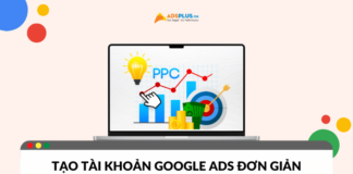Hướng dẫn cách tạo tài khoản Google Ads đơn giản chỉ vài thao tác Hướng dẫn tạo tài khoản Google Ads đơn giản