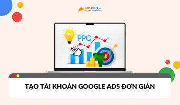 Hướng dẫn cách tạo tài khoản Google Ads đơn giản chỉ vài thao tác Hướng dẫn tạo tài khoản Google Ads đơn giản