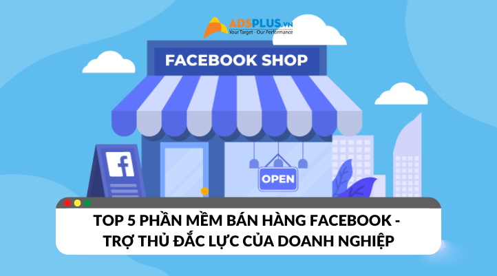 Top 5 phần mềm bán hàng Facebook - trợ thủ đắc lực cho doanh nghiệp