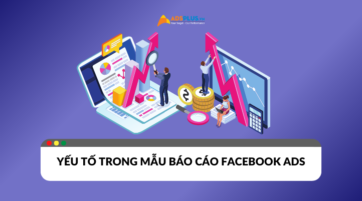 Những yếu tố cần có trong mẫu báo cáo Facebook Ads