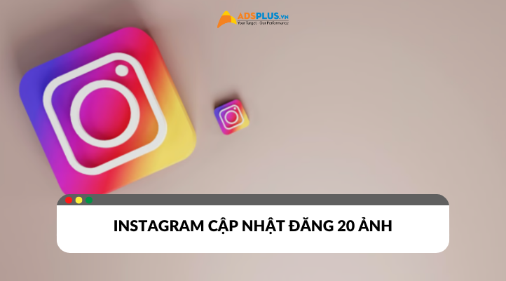 Instagram cập nhật tính năng mới đăng 20 ảnh cùng một bài viết