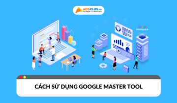 Cách sử dụng Google Master Tool hiệu quả