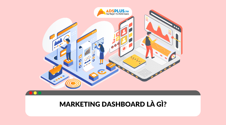 Marketing dashboard là gì? Cách tạo và sử dụng hiệu quả