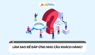 Làm sao để đáp ứng được nhu cầu khách hàng hiệu quả?