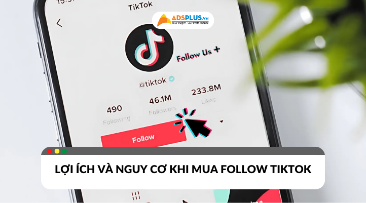 Mua follow TikTok - Những lợi ích và nguy cơ bạn cần biết