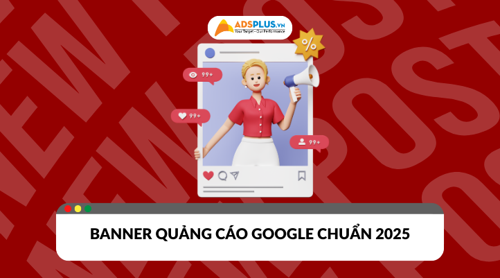 Banner quảng cáo Google chuẩn kích thước: Cập nhật 2025