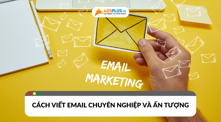 Cách viết email chuyên nghiệp và ấn tượng