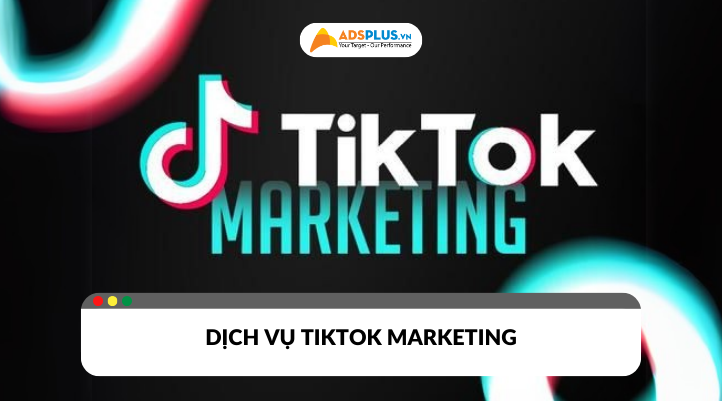 TikTok Marketing bao gồm các dịch vụ nào? Tiêu chí lựa chọn dịch vụ