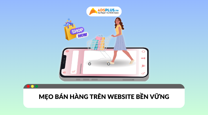 Bán hàng trên website bền vững với 5 mẹo hay