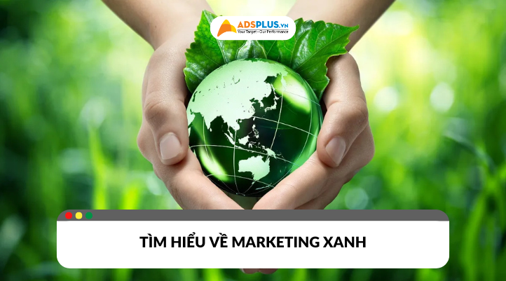 Tìm hiểu về khái niệm Marketing xanh trong kinh doanh