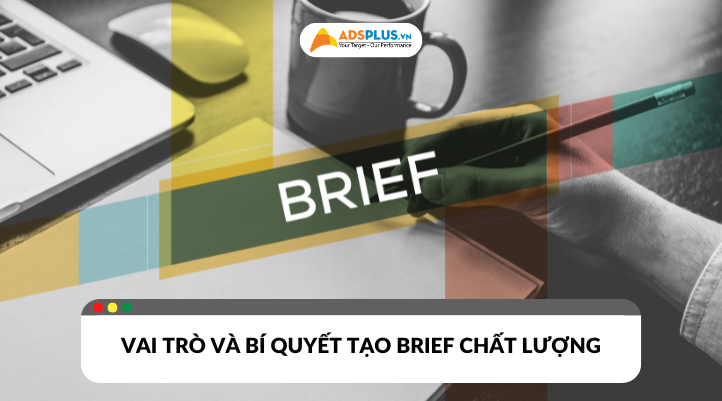 Tìm hiểu brief là gì và vai trò và bí quyết để tạp brief chất lượng 