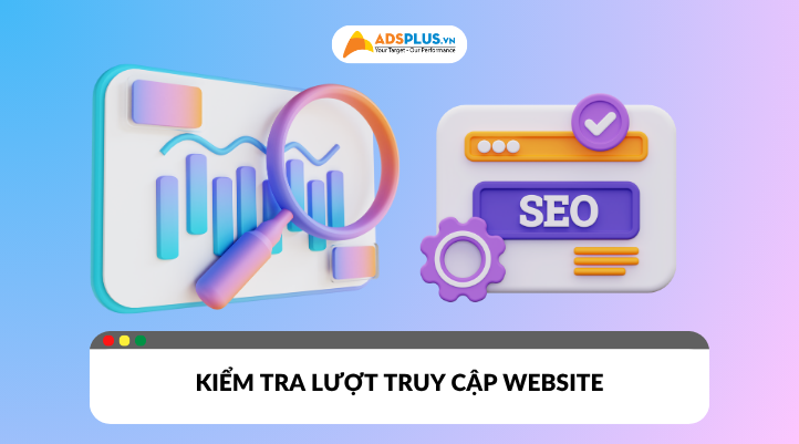 Hướng dẫn cách kiểm tra lượt truy cập Website chuẩn xác - đơn giản