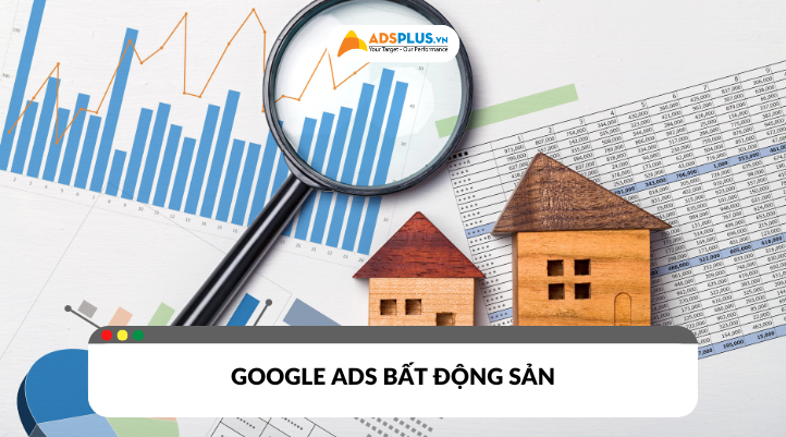 Tối ưu chuyển đổi với Google Ads bất động sản 