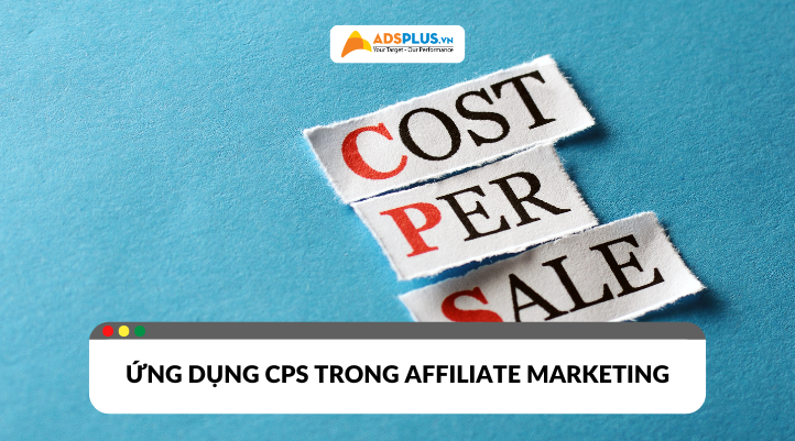 CPS là gì? Cách ứng dụng trong chiến dịch Affiliate Marketing